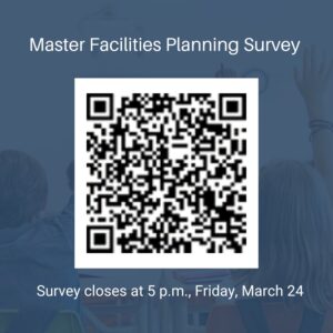 Master Facilities Planning Survey. Survey closes at 5 pm on Friday, March 24. With QR code. 